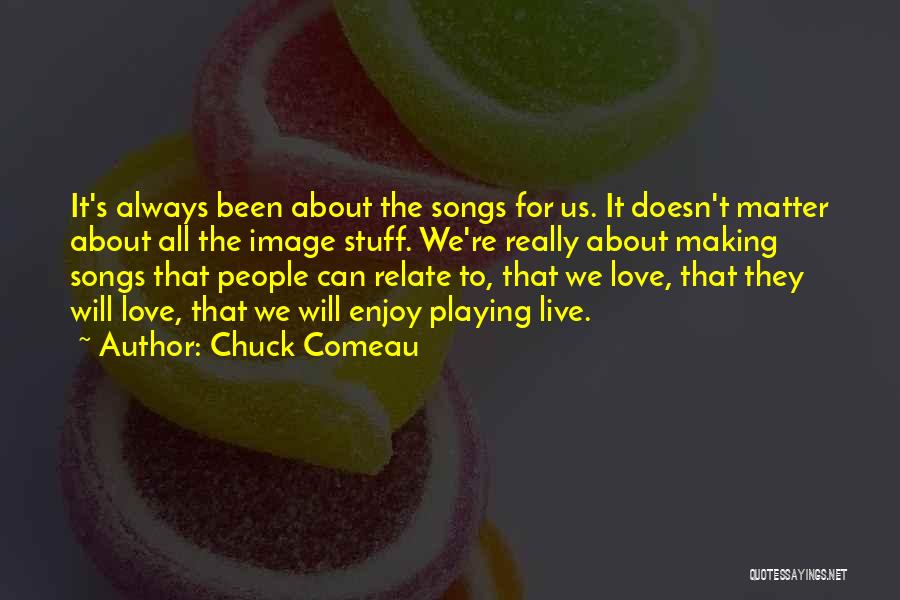 Live Love Enjoy Quotes By Chuck Comeau