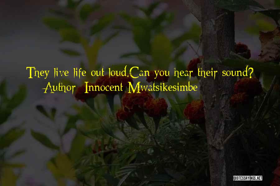Live Out Loud Quotes By Innocent Mwatsikesimbe