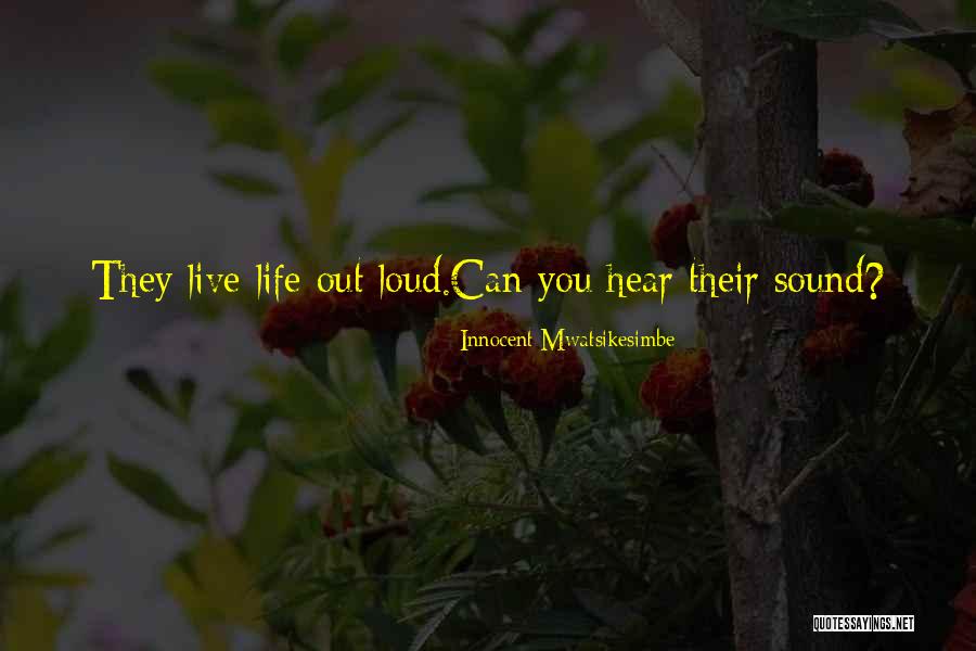 Live Out Loud Quotes By Innocent Mwatsikesimbe