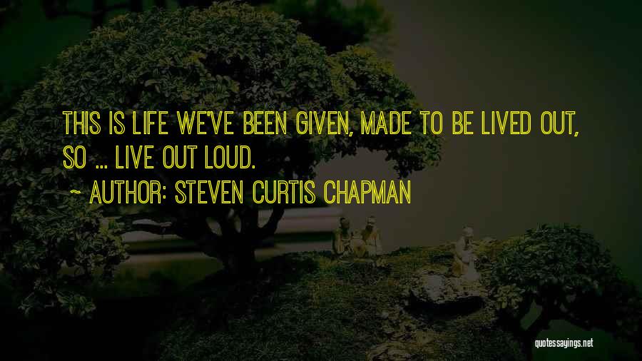 Live Out Loud Quotes By Steven Curtis Chapman