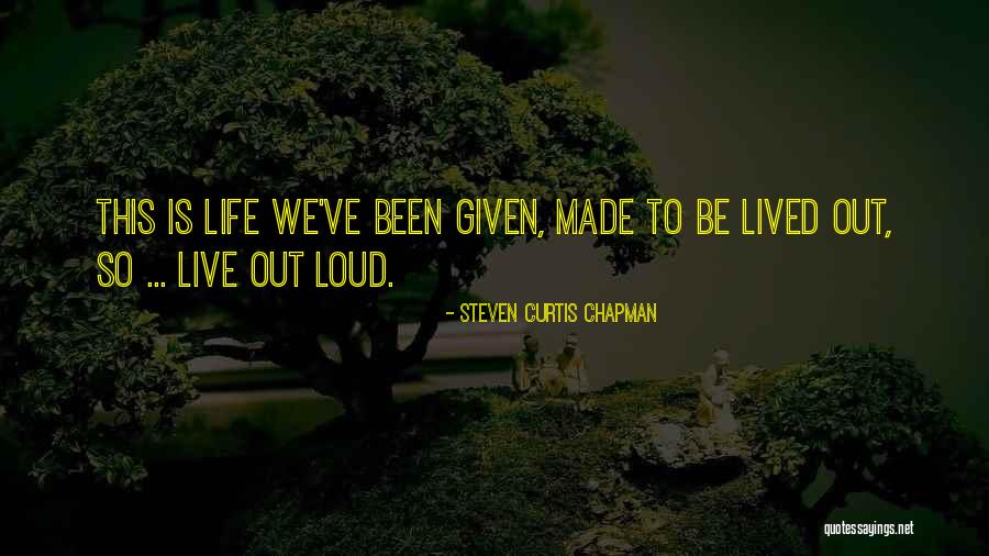 Live Out Loud Quotes By Steven Curtis Chapman