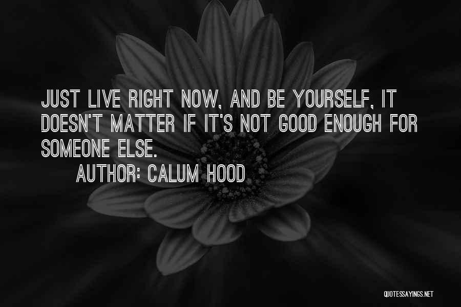 Live Right Now Quotes By Calum Hood