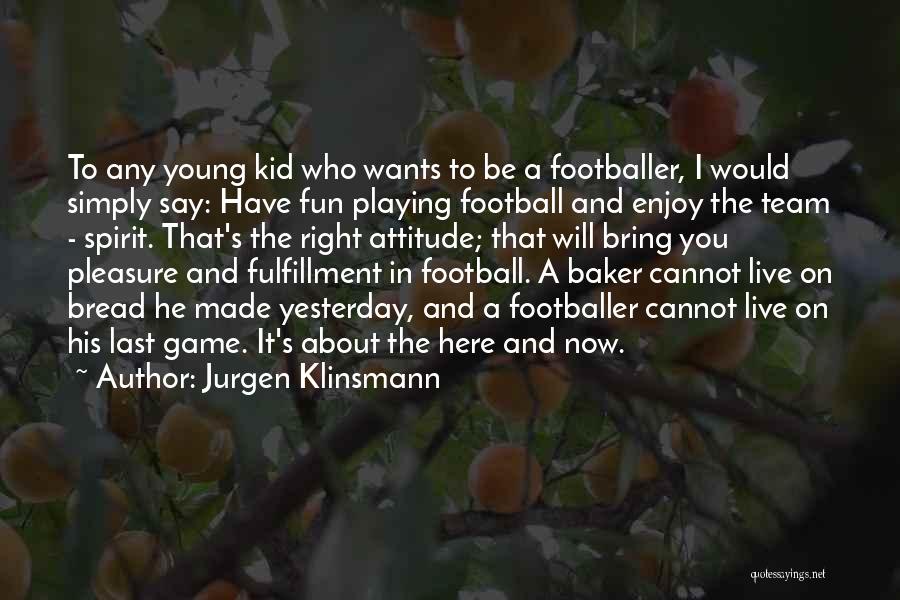 Live Right Now Quotes By Jurgen Klinsmann
