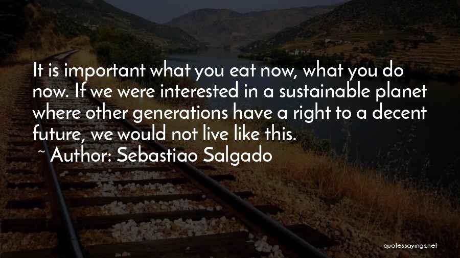 Live Right Now Quotes By Sebastiao Salgado