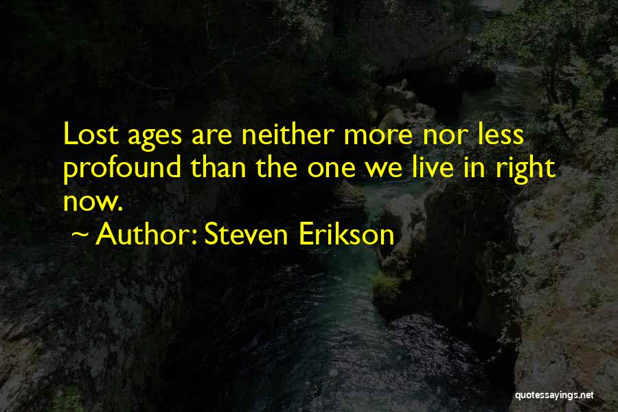 Live Right Now Quotes By Steven Erikson