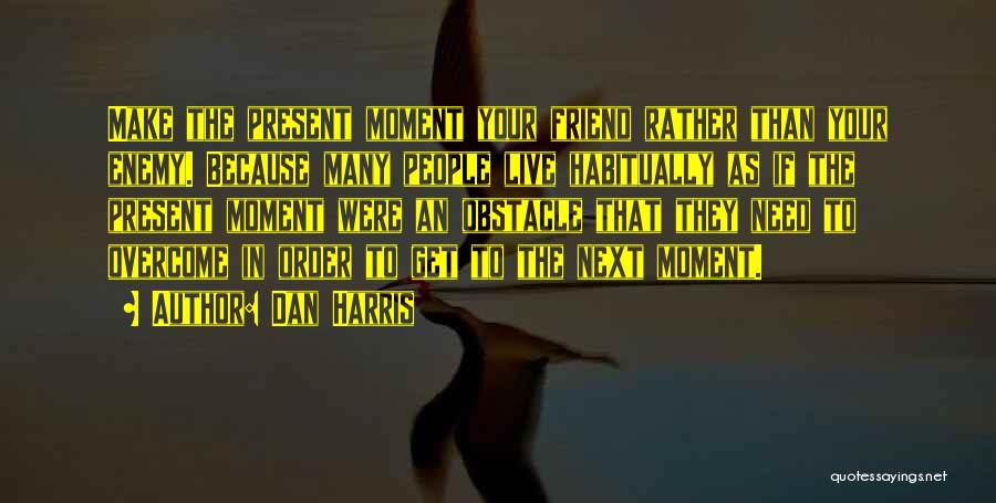 Live The Present Moment Quotes By Dan Harris