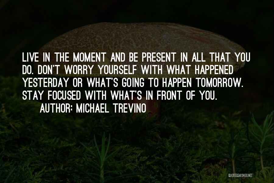 Live The Present Moment Quotes By Michael Trevino