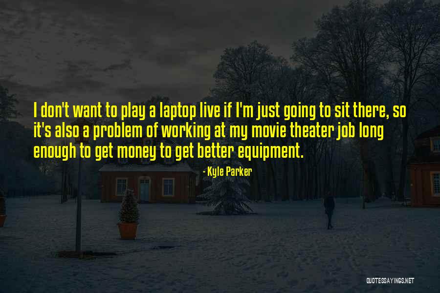 Live Theater Quotes By Kyle Parker