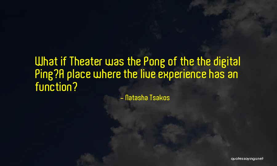 Live Theater Quotes By Natasha Tsakos