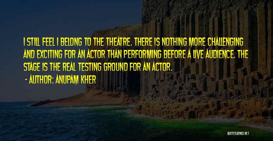Live Theatre Quotes By Anupam Kher