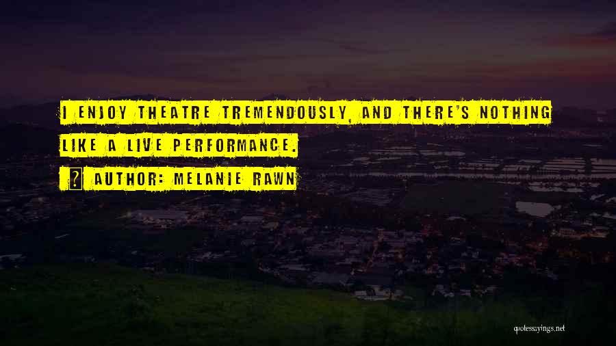Live Theatre Quotes By Melanie Rawn