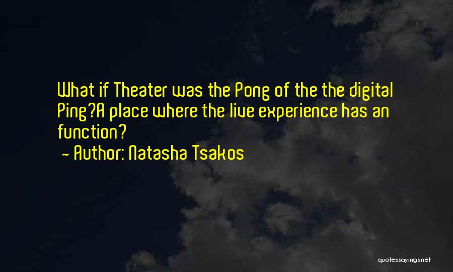 Live Theatre Quotes By Natasha Tsakos