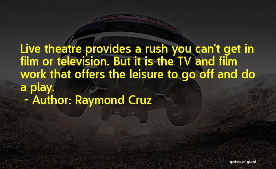 Live Theatre Quotes By Raymond Cruz
