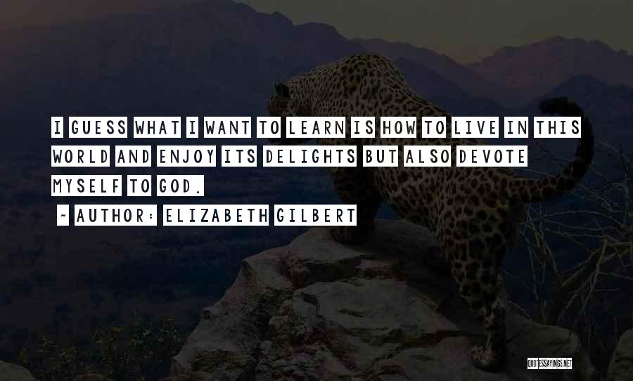 Live To Learn Quotes By Elizabeth Gilbert