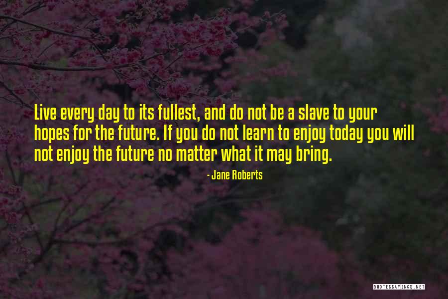 Live To The Fullest Quotes By Jane Roberts