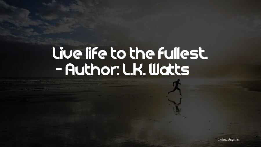 Live To The Fullest Quotes By L.K. Watts