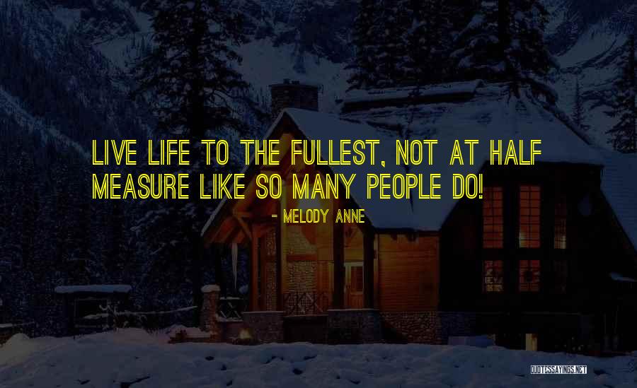 Live To The Fullest Quotes By Melody Anne Live To The Fullest Quotes By Melody Anne