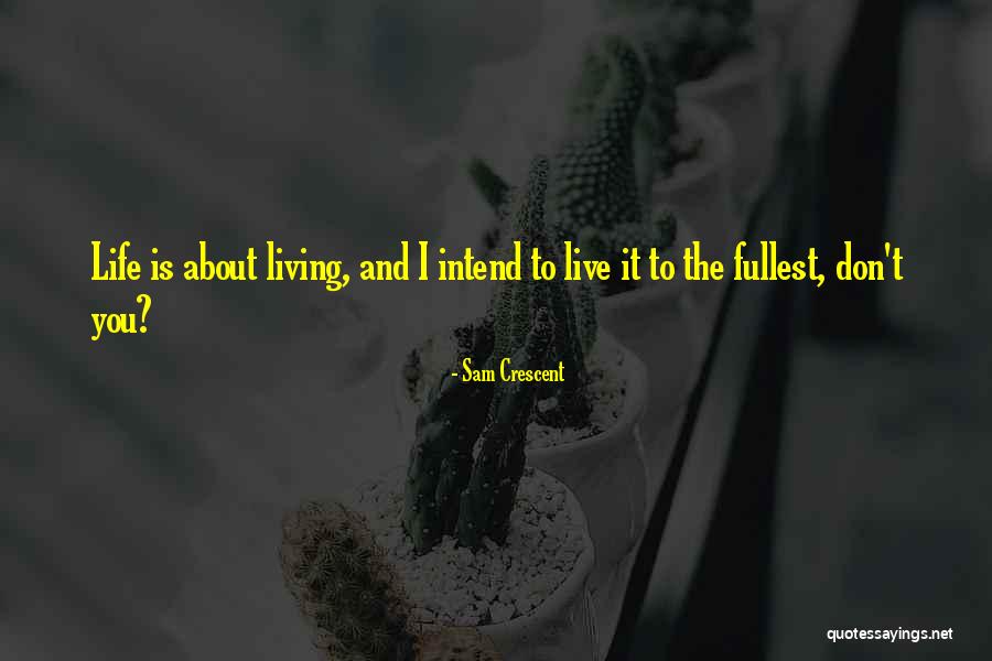 Live To The Fullest Quotes By Sam Crescent Live To The Fullest Quotes By Sam Crescent