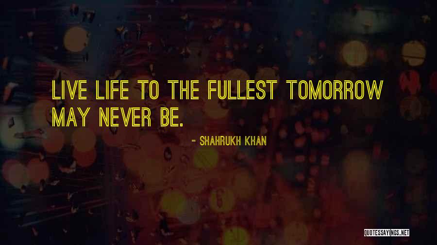 Live To The Fullest Quotes By Shahrukh Khan