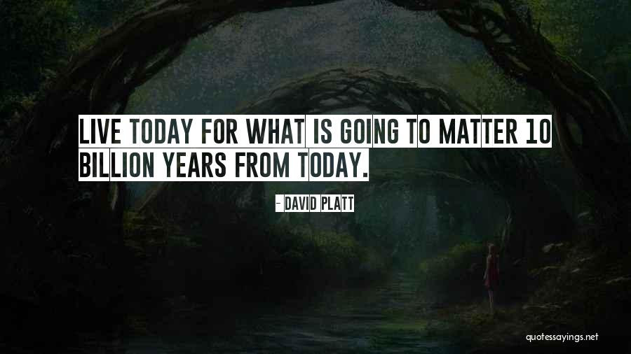 Live To Today Quotes By David Platt Live To Today Quotes By David Platt