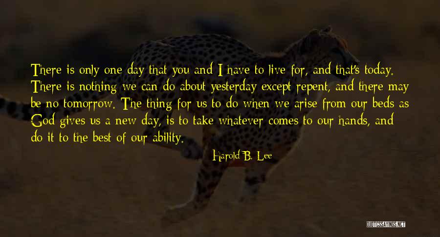 Live To Today Quotes By Harold B. Lee Live To Today Quotes By Harold B. Lee
