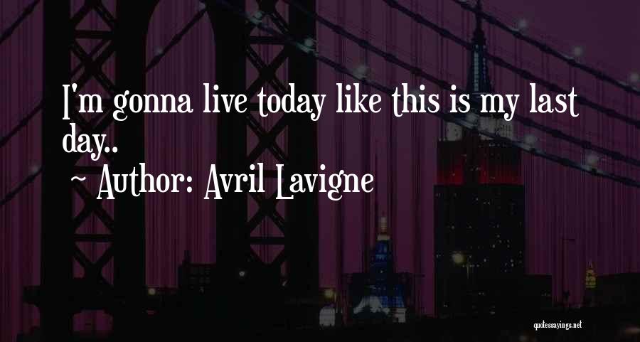 Live Today As If It Was Your Last Quotes By Avril Lavigne