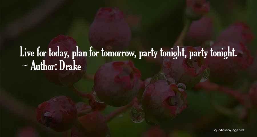 Live Today Party Tonight Quotes By Drake