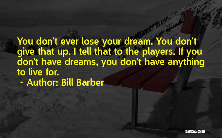 Live Up To Your Dreams Quotes By Bill Barber