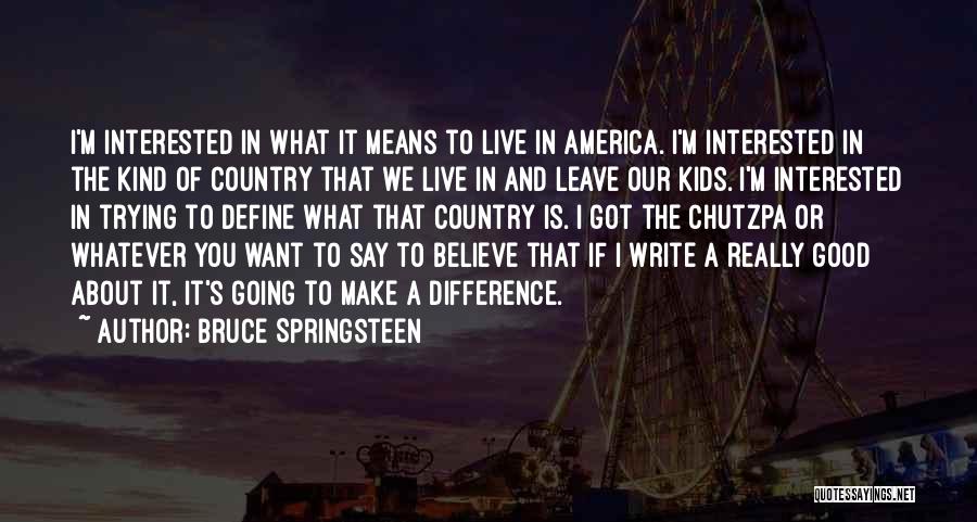 Live What You Believe Quotes By Bruce Springsteen