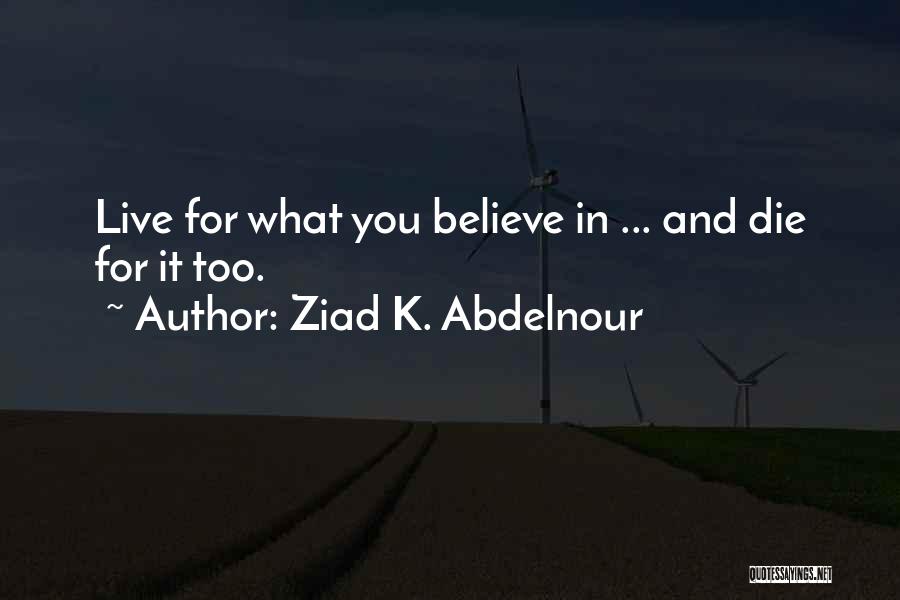 Live What You Believe Quotes By Ziad K. Abdelnour