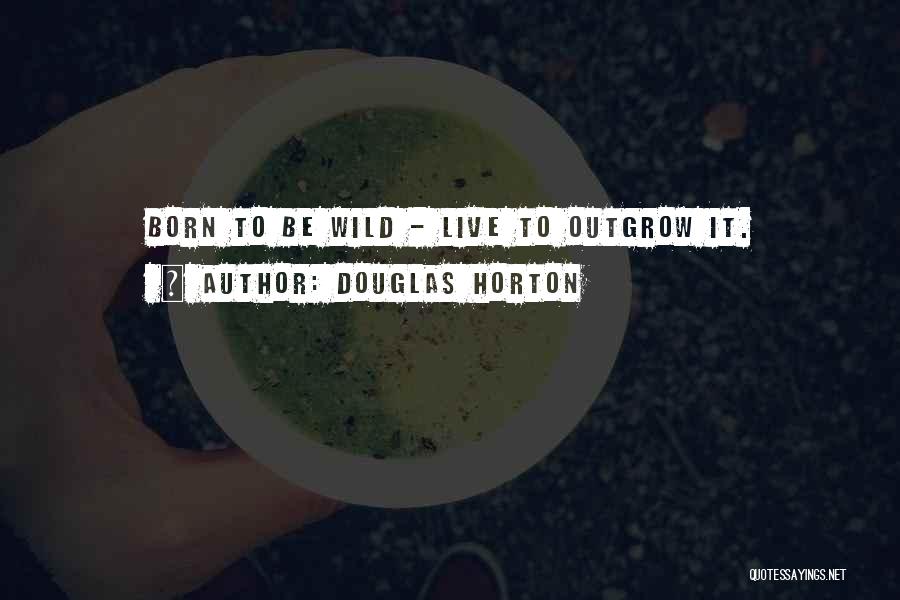 Live Wild Quotes By Douglas Horton