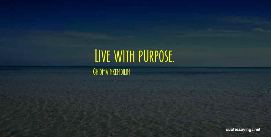 Live With Purpose Quotes By Chioma Nkemdilim Live With Purpose Quotes By Chioma Nkemdilim
