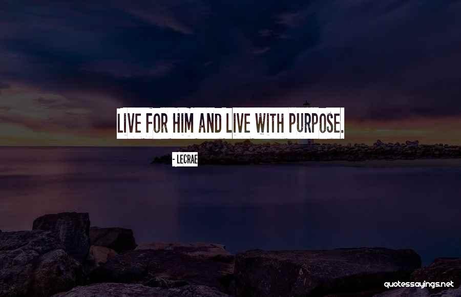 Live With Purpose Quotes By LeCrae Live With Purpose Quotes By LeCrae