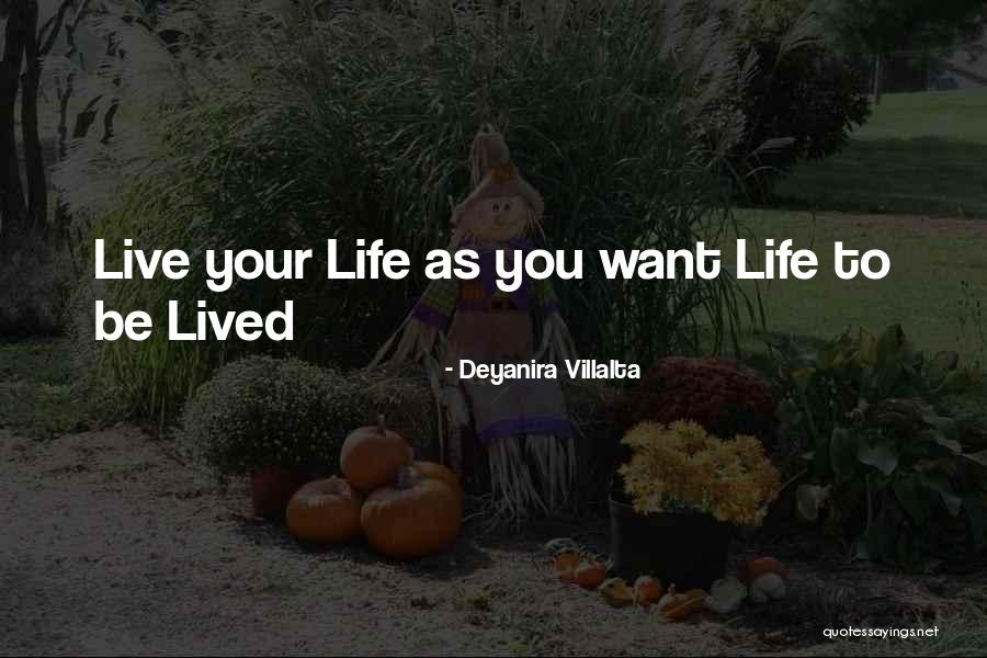 Live Your Life As You Want Quotes By Deyanira Villalta