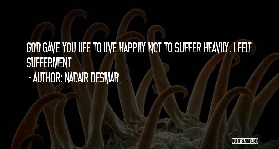Live Your Life Happily Quotes By Nadair Desmar