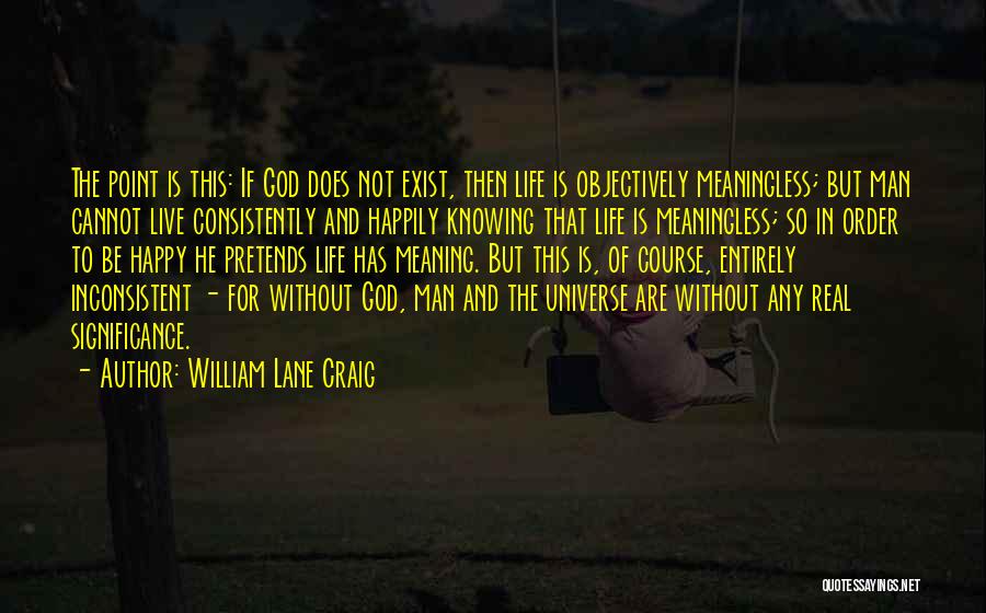 Live Your Life Happily Quotes By William Lane Craig