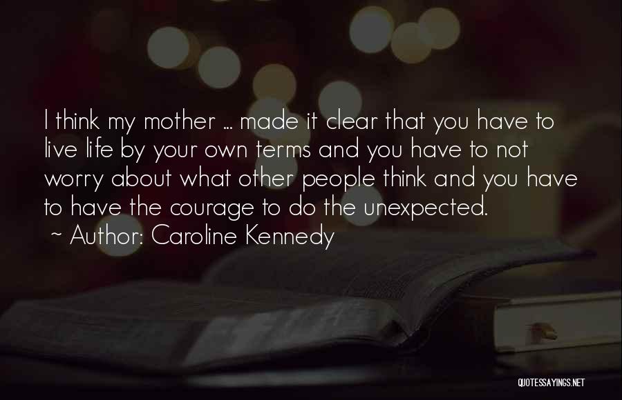 Live Your Life On Your Own Terms Quotes By Caroline Kennedy