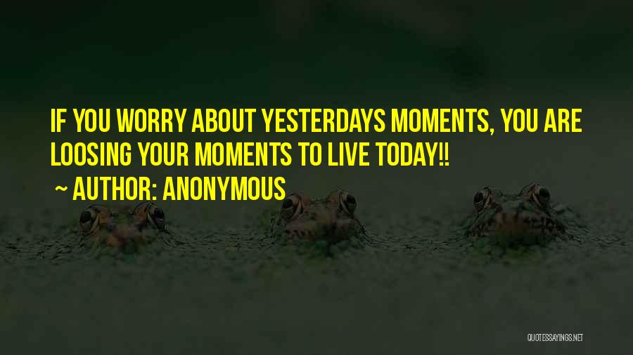 Live Your Life Today Quotes By Anonymous