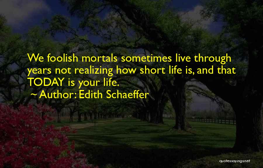 Live Your Life Today Quotes By Edith Schaeffer