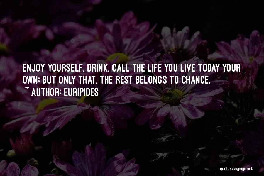 Live Your Life Today Quotes By Euripides