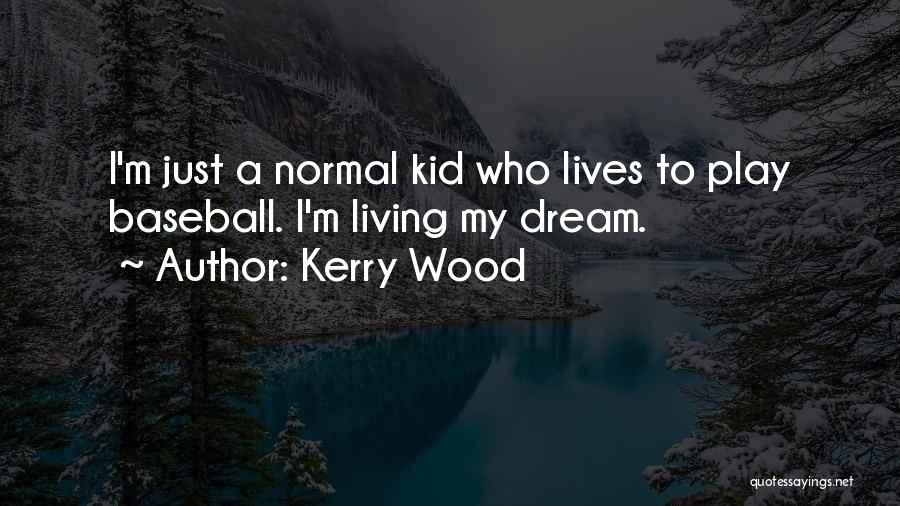 Living A Dream Quotes By Kerry Wood