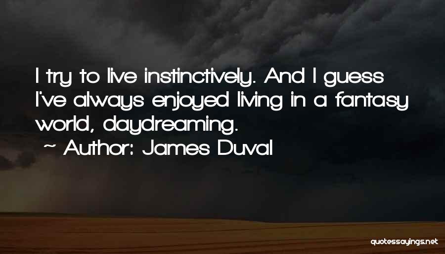 Living A Fantasy Quotes By James Duval