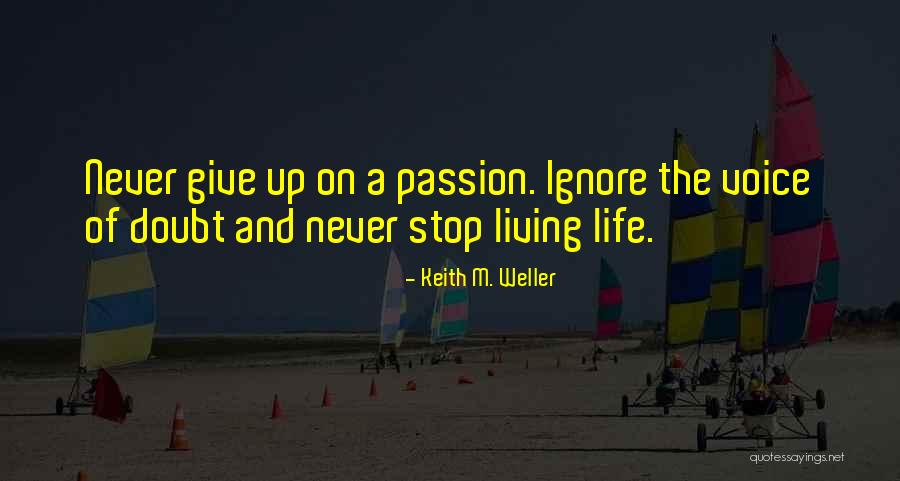 Living A Life Of Passion Quotes By Keith M. Weller Living A Life Of Passion Quotes By Keith M. Weller