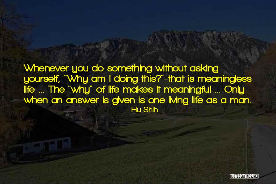 Living A Meaningless Life Quotes By Hu Shih Living A Meaningless Life Quotes By Hu Shih