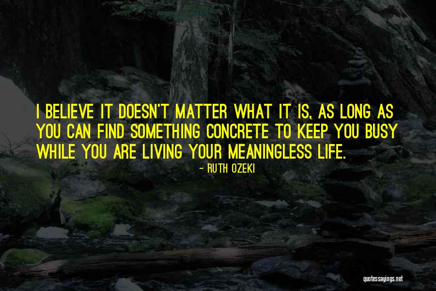 Living A Meaningless Life Quotes By Ruth Ozeki Living A Meaningless Life Quotes By Ruth Ozeki