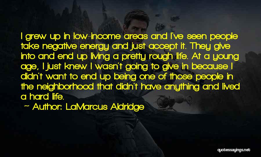 Living A Rough Life Quotes By LaMarcus Aldridge