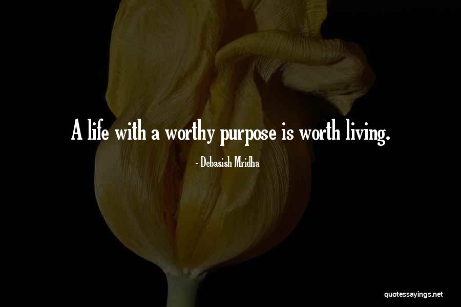 Living A Worthy Life Quotes By Debasish Mridha Living A Worthy Life Quotes By Debasish Mridha