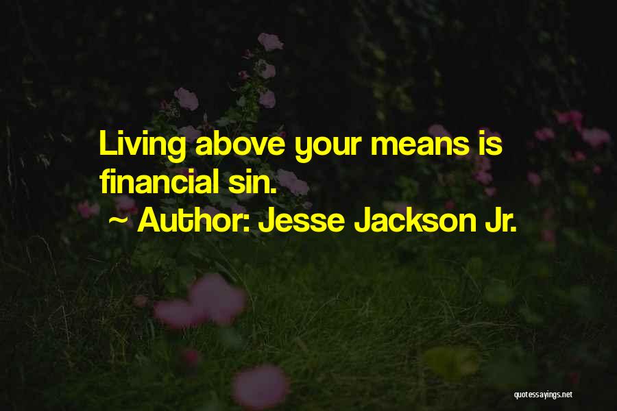 Living Above Your Means Quotes By Jesse Jackson Jr.