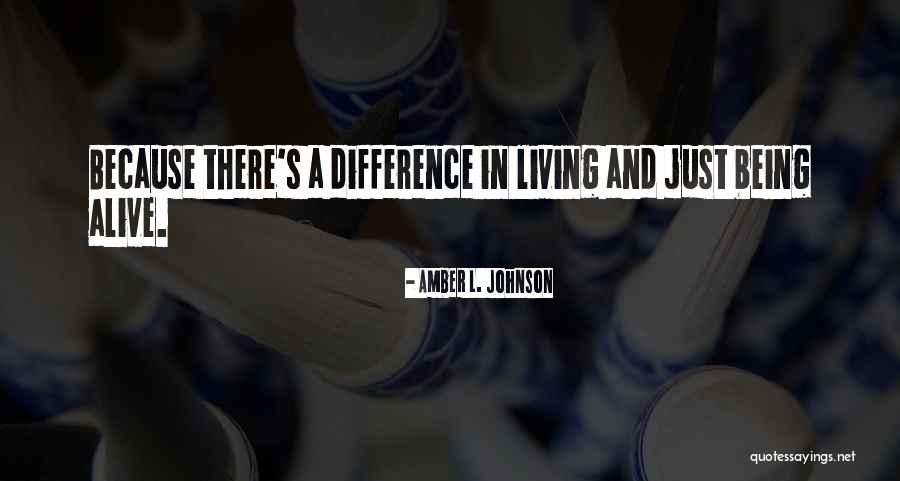 Living And Being Alive Quotes By Amber L. Johnson Living And Being Alive Quotes By Amber L. Johnson