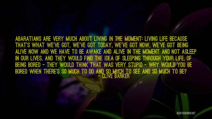 Living And Being Alive Quotes By Clive Barker Living And Being Alive Quotes By Clive Barker